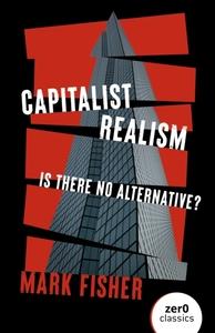 CAPITALIST REALISM - IS THERE NO ALTERNATIVE?