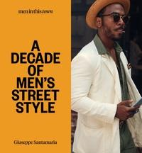 MEN IN THIS TOWN: A DECADE OF MEN'S STREET STYLE