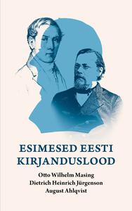Esimesed eesti kirjanduslood: Otto Wilhelm Masing,Dietrich Heinrich Jürgenson, August Ahlqvist