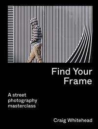 Find Your Frame: A Street Photography Masterclass